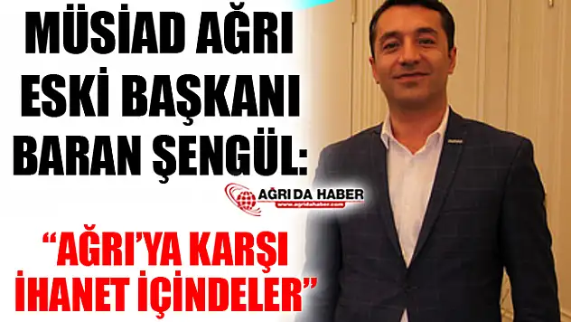 Müsiad Ağrı Eski Başkanı Baran Şengül'den Açıklama