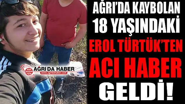 Ağrı'da Kaybolan 18 Yaşında ki Erol Türtük'ten Ölü Bulundu!