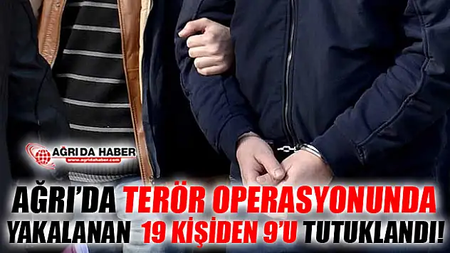 Ağrı'da Terör Operasyonu! 19 Kişiden 9'u Tutuklandı