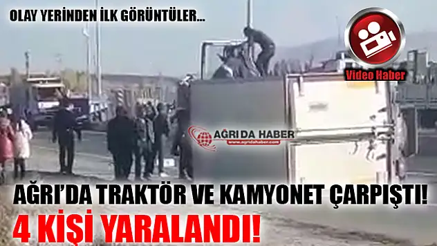 Ağrı'da Trafik Kazası! Kamyonet ve Traktör Çarpıştı 4 Yaralı!