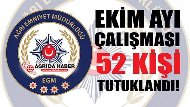 Ağrı İl Emniyet Müdürlüğü'nün Ekim Ayı Çalışması: 52 Kişi Tutuklandı!