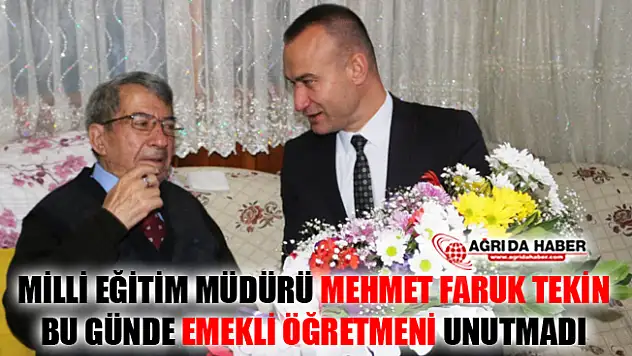 Ağrı Milli Eğitim Müdürü Tekin'den Emekli Öğretmene Vefa Örneği