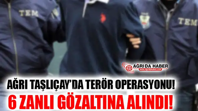Ağrı Taşlıçay'da Terör Opersayonu! 6 Zanlı Gözaltına Alındı
