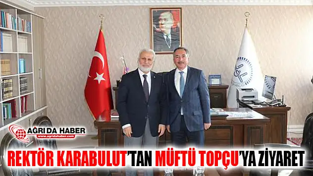 AİÇÜ Rektörü Karabulut'tan Ağrı Müftüsü Tandoğan Topçu'ya Ziyaret