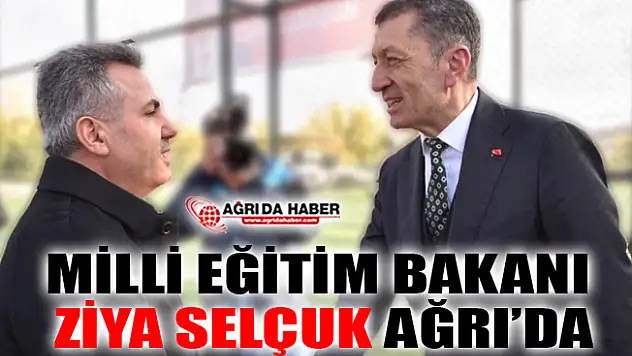 Milli Eğitim Bakanı Prof. Dr. Ziya Selçuk Ağrı'da