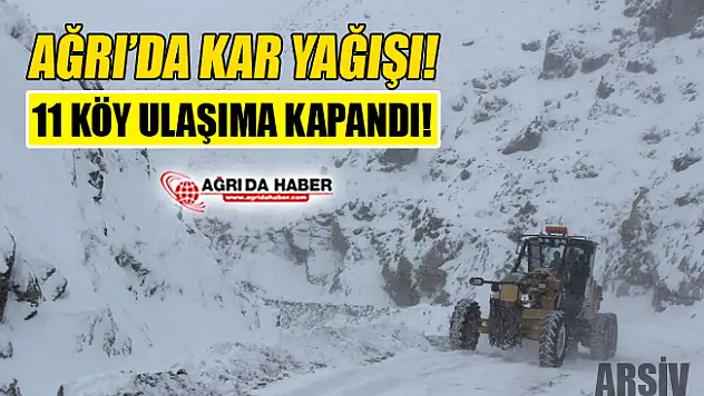 Ağrı'da Kar Yağışı! 11 Köy Yolu Ulaşıma Kapandı