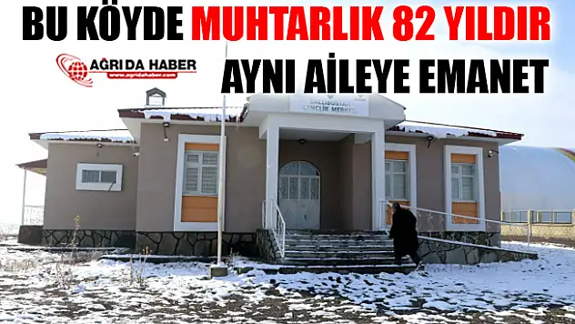 Ağrı'da O Köyde Muhtarlık 82 Yıldır Aynı Aileye Emanet