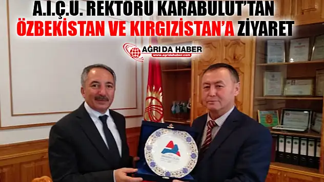 AİÇÜ Rektörü Karabulut Kırgızistan ve Özbekistan'da Temaslarda Bulundu