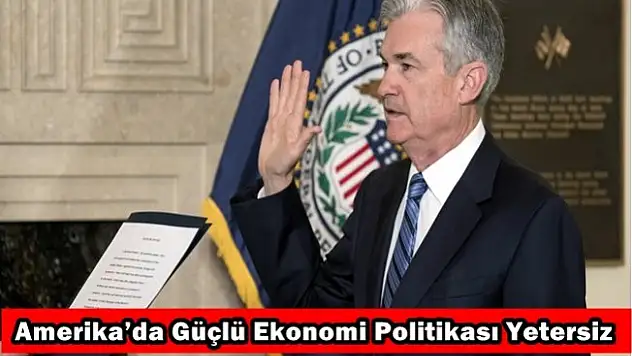 Amerika'da Güçlü Ekonomi Politikası Yetersiz