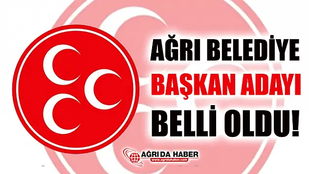 MHP Ağrı Belediye Başkan Adayı Belli Oldu!