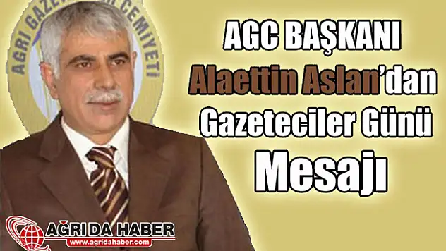 AGC Başkanı Aleattin Aslan'dan 10 Ocak Gazeteciler günü Mesajı