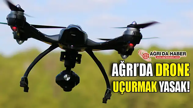 Ağrı'da İnsansız Hava Aracı (Drone) Uçurma Yasağı
