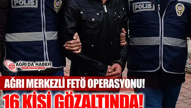 Ağrı Merkezli 12 İlde FETÖ Operasyonu!