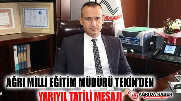 Ağrı Milli Eğitim Müdürü Tekin'den Yarıyıl Tatili Mesajı