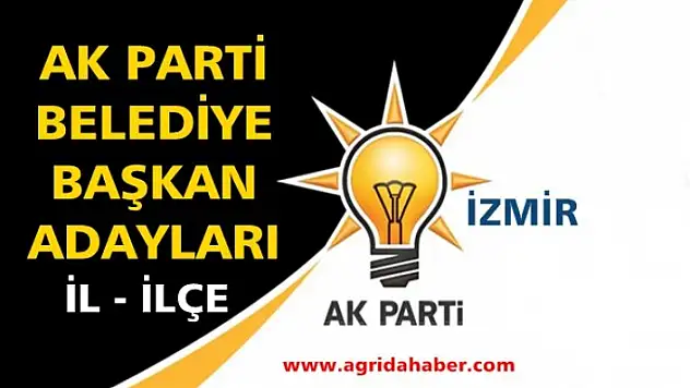 Ak Parti İzmir Belediye Başkan Adayları İl ve İlçeler Tam Liste