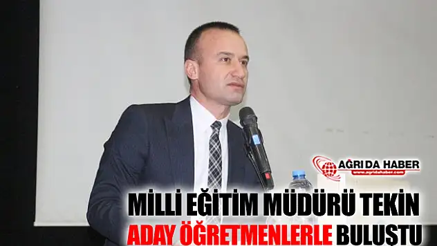 Ağrı Milli Eğitim Müdürü Tekin Aday Öğretmenlerle Bir Araya Geldi