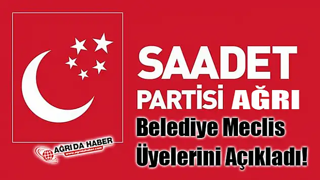 Ağrı saadet Partisi Belediye Meclis Üyelerini Açıkladı