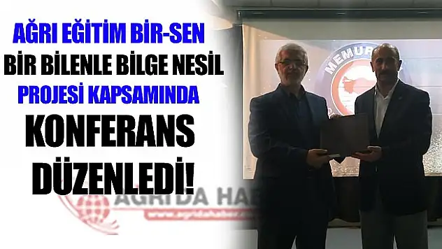 Ağrı Eğitim Bir-Sen Şubesi Projeleri Kapsamında Konferans Düzenledi