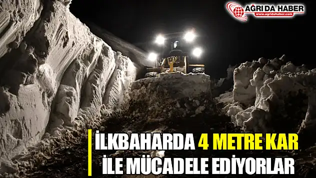 Ağrı'da İlkbaharda 4 Metre Kar ile Mücadele Ediyorlar