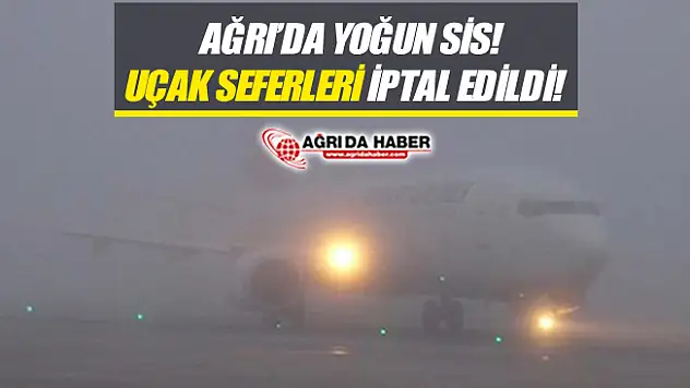 Ağrı'da Yoğun Sisten Dolayı Uçak Seferleri İptal Edildi