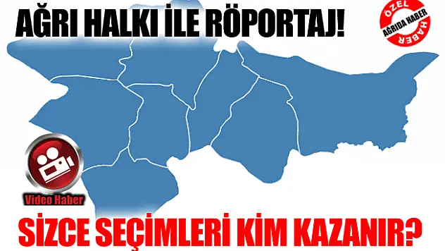 Ağrı Halkına Soruldu: 'Sizce Seçimi Kim Kazanır?'
