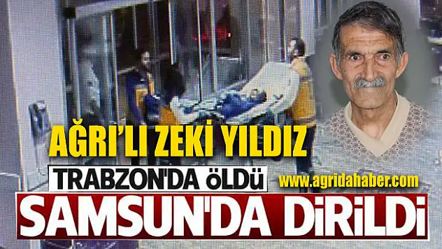 Ağrı'lı Zeki Amca Trabzon'da Öldü Samsun'da dirildi!
