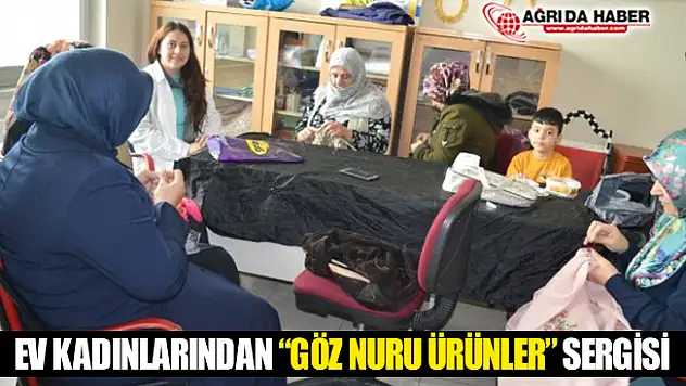 Ağrılı Ev Kadınlarından 'Göz Nuru Ürünler' Sergisi