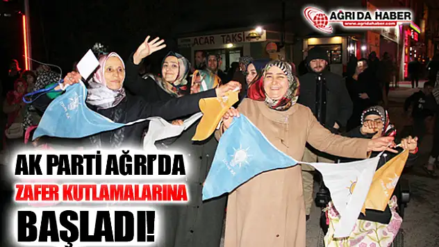 AK Parti Ağrı'da Zafer Kutlamalarına Başladı!