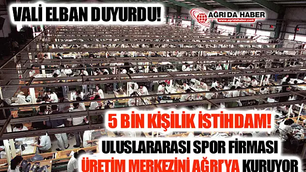 Uluslararası Spor Firması Ağrı'ya 5 bin İstihdamlık  Fabrika Kuruyor!