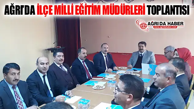 Ağrı'da İlçe Milli Eğitim Müdürleri Toplantısı Yapıldı