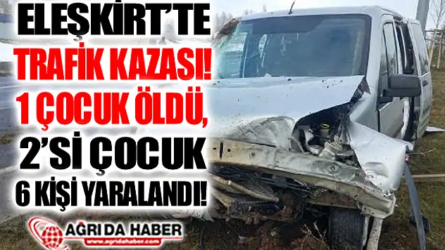 Ağrı Eleşkirt'te Araç Takla Attı! 1 Çocuk Öldü 6 Kişi Yaralandı!
