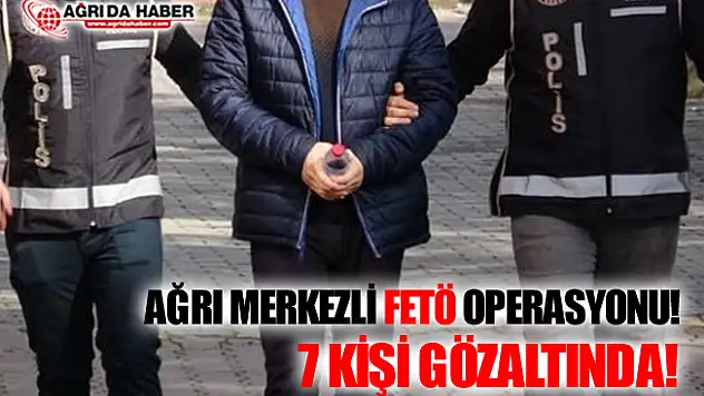 Ağrı Merkezli 8 İlde Fetö Operasyonu! 7 Kişi Gözaltında