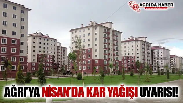 Ağrı'ya Nisan Ayında Kar Yağışı Uyarısı!