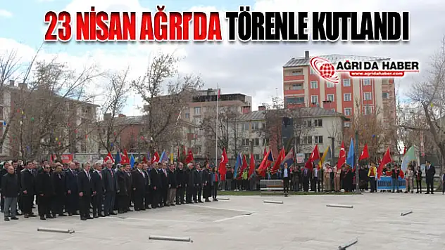 Ağrı'da 23 Nisan Ulusal Egemenlik ve Çocuk Bayramı Neşeyle Kutlandı!