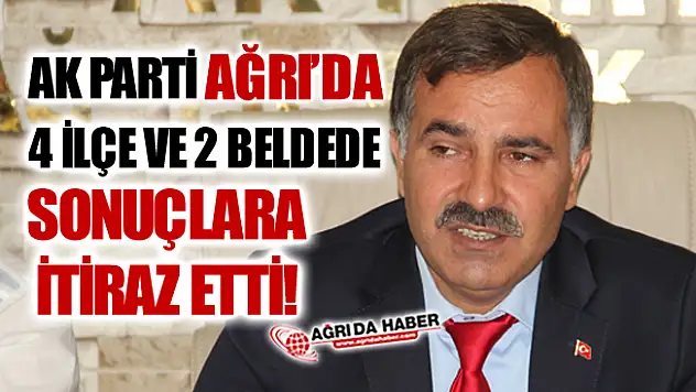 Ak Parti Ağrı'da 4 İlçe ve 2 Beldede itirazda bulundu