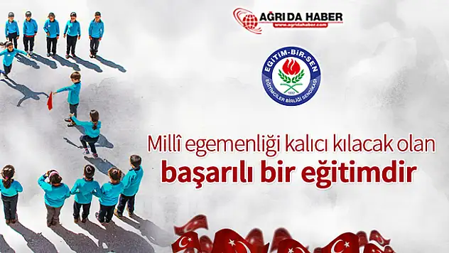 Eğitim-Bir-Sen Ağrı Şubesi'nden 23 Nisan Ulusal Egemenlik ve Çocuk Bayramı Mesajı