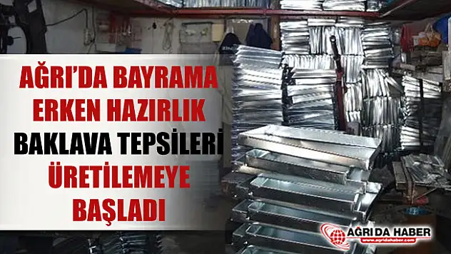Ağrı'da Baklava Tepsisi üreticileri mesaiye erken başladı
