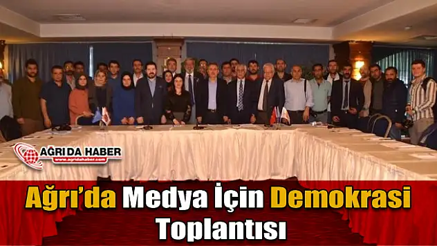 Ağrı'da Medya İçin Demokrasi Toplantısı