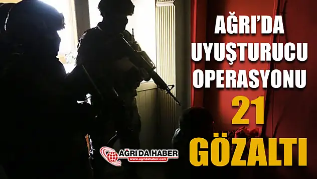 Ağrı'da uyuşturucu operasyonu: 21 gözaltı 18 tutuklama