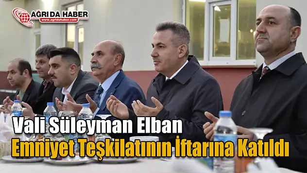 Ağrı Valisi Süleyman Elban Özel Harekat ve Çevik Kuvvet polisleriyle İftarda