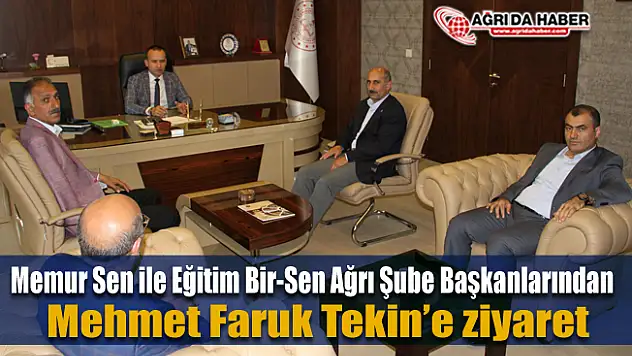 Memur Sen ile Eğitim Bir-Sen Ağrı Şube başkanlarından Mehmet Faruk Tekin'e ziyaret