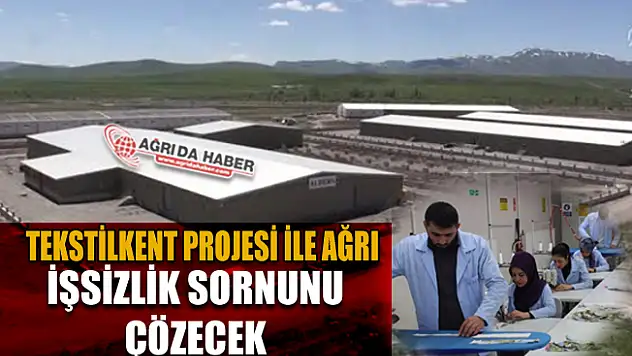 Ağrı Valiliği Tekstilkent ile İşsizlikte Ağrı'nın kaderini değiştirecek