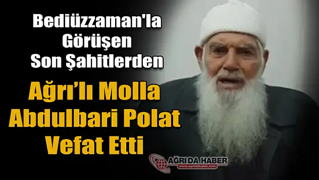 Bediüzzaman'la görüşen Son Şahitlerden Abdulbari Polat vefat etti