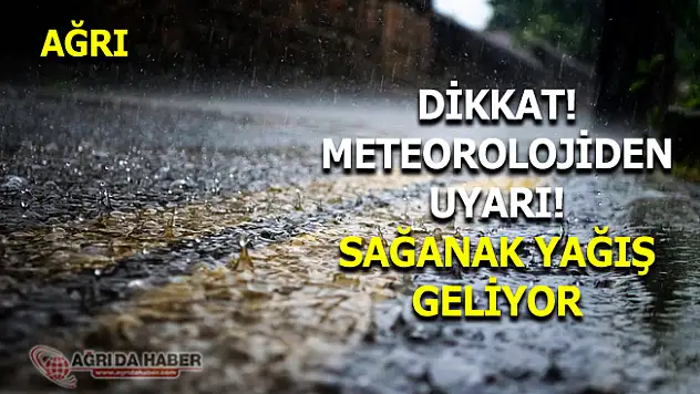 Meteoroloji'den Ağrı, Erzurum, Erzincan ve Kars için Sağanak Uyarısı