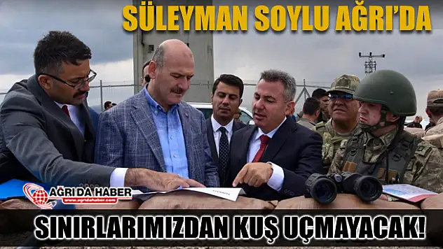 İçişleri Bakanı Süleyman Soylu Ağrı'da Sınır Duvarlarını inceledi