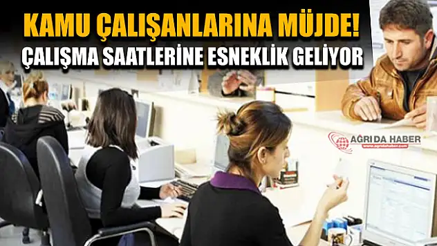 Kamu Çalışanlarına Müjde! Çalışma Saatlerine Esneklik geliyor
