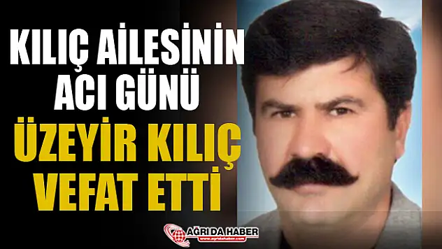 Kılıç Ailesinin Acı Günü! Üzeyir Kılıç vefat etti