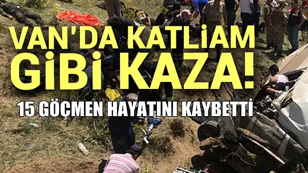 Van'da Düzensiz Göçmenleri taşıyan minibüs kaza yaptı: 15 öLÜ