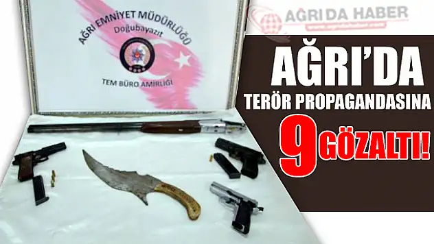 Ağrı'da terör propagandası yapan 9 Kişiye Gözaltı!