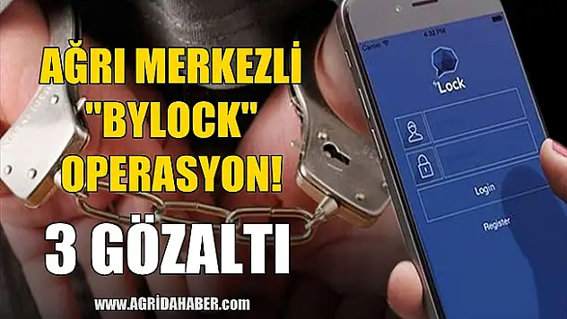 Ağrı Merkezli Bylock Operasyonu: 3 İlde 3 gözaltı!